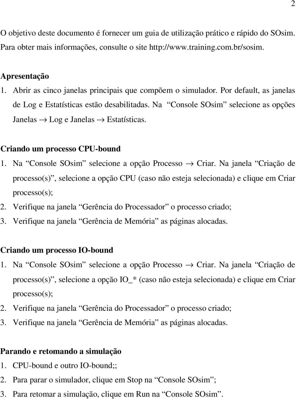 Criando um processo CPU-bound 1. Na Console SOsim selecione a opção Processo Criar.