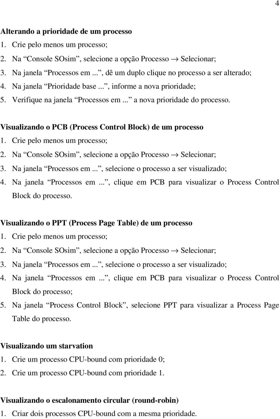 Na janela Processos em..., clique em PCB para visualizar o Process Control Block do processo. Visualizando o PPT (Process Page Table) de um processo 3. Na janela Processos em.
