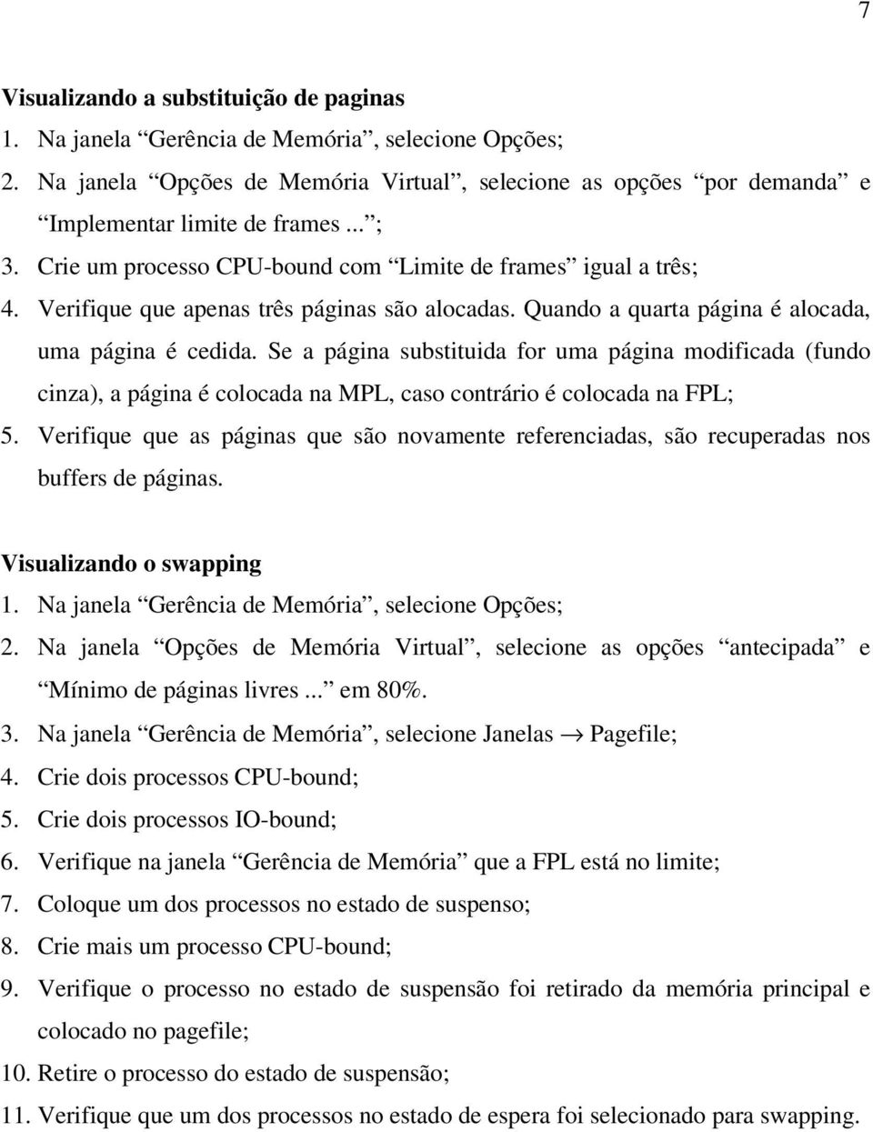 Se a página substituida for uma página modificada (fundo cinza), a página é colocada na MPL, caso contrário é colocada na FPL; 5.