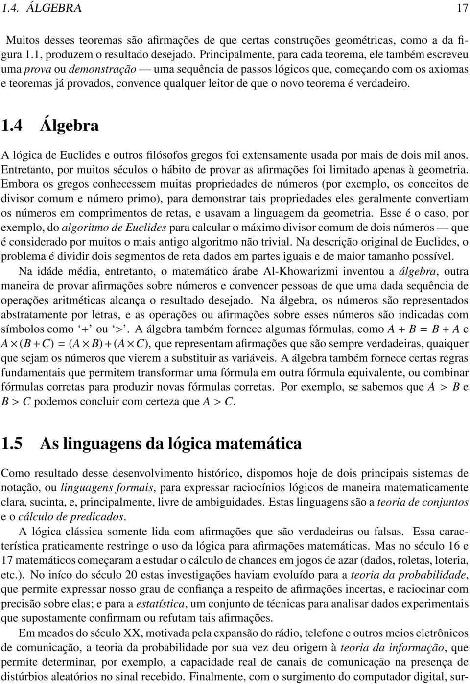 o novo teorema é verdadeiro. 1.4 Álgebra A lógica de Euclides e outros filósofos gregos foi extensamente usada por mais de dois mil anos.