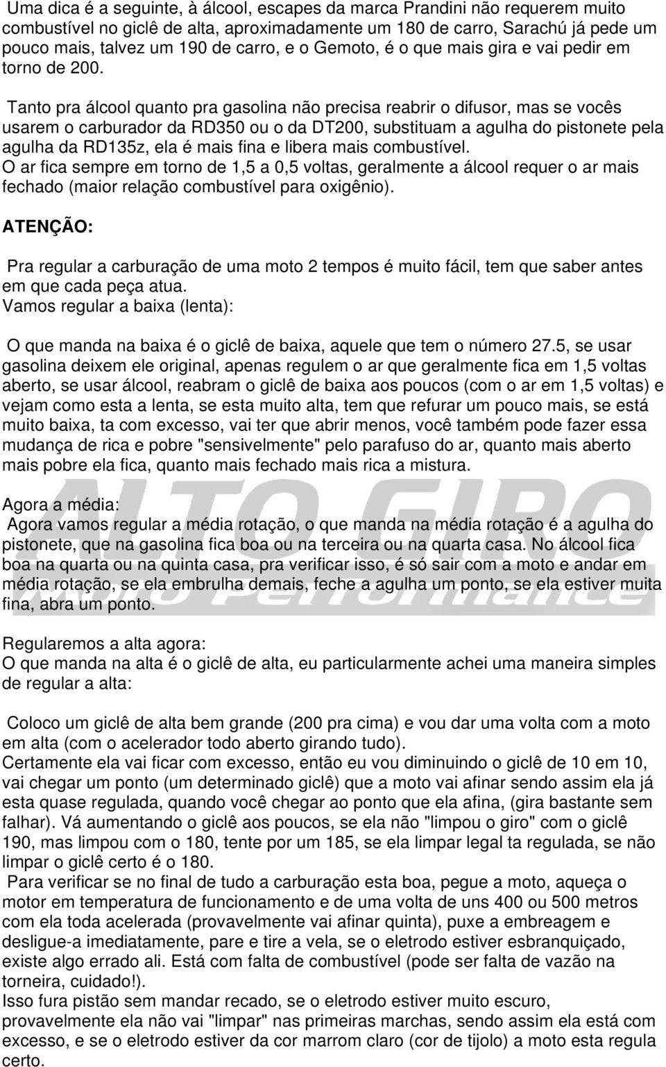 Tanto pra álcool quanto pra gasolina não precisa reabrir o difusor, mas se vocês usarem o carburador da RD350 ou o da DT200, substituam a agulha do pistonete pela agulha da RD135z, ela é mais fina e