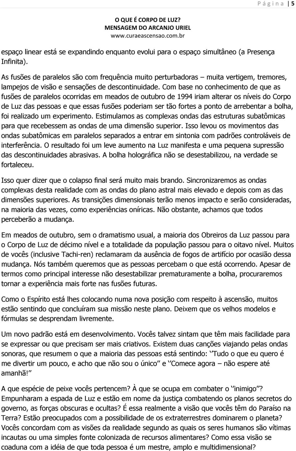 Com base no conhecimento de que as fusões de paralelos ocorridas em meados de outubro de 1994 iriam alterar os níveis do Corpo de Luz das pessoas e que essas fusões poderiam ser tão fortes a ponto de