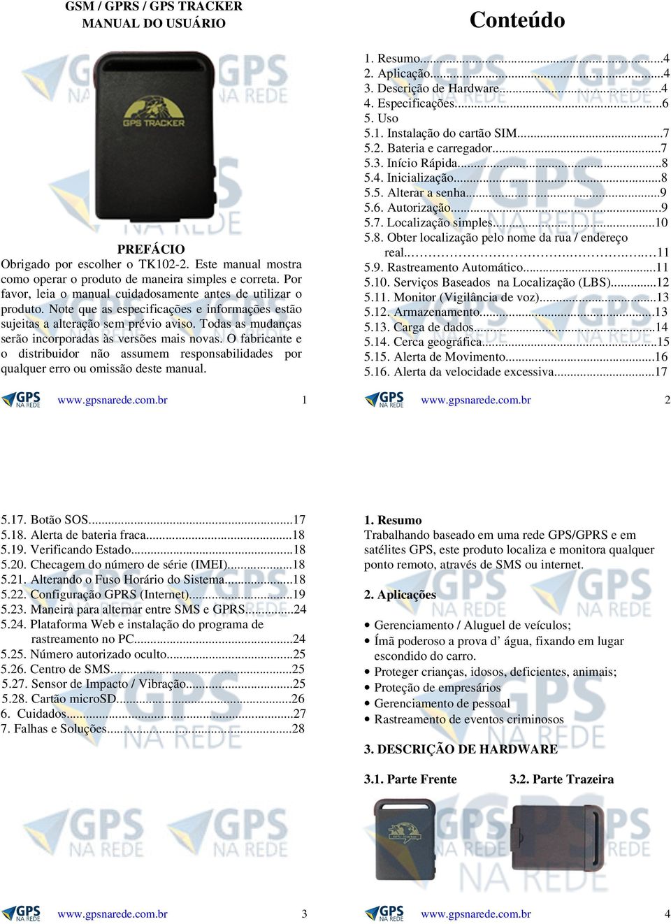 Todas as mudanças serão incorporadas às versões mais novas. O fabricante e o distribuidor não assumem responsabilidades por qualquer erro ou omissão deste manual. 1 Conteúdo 1. Resumo...4 2.