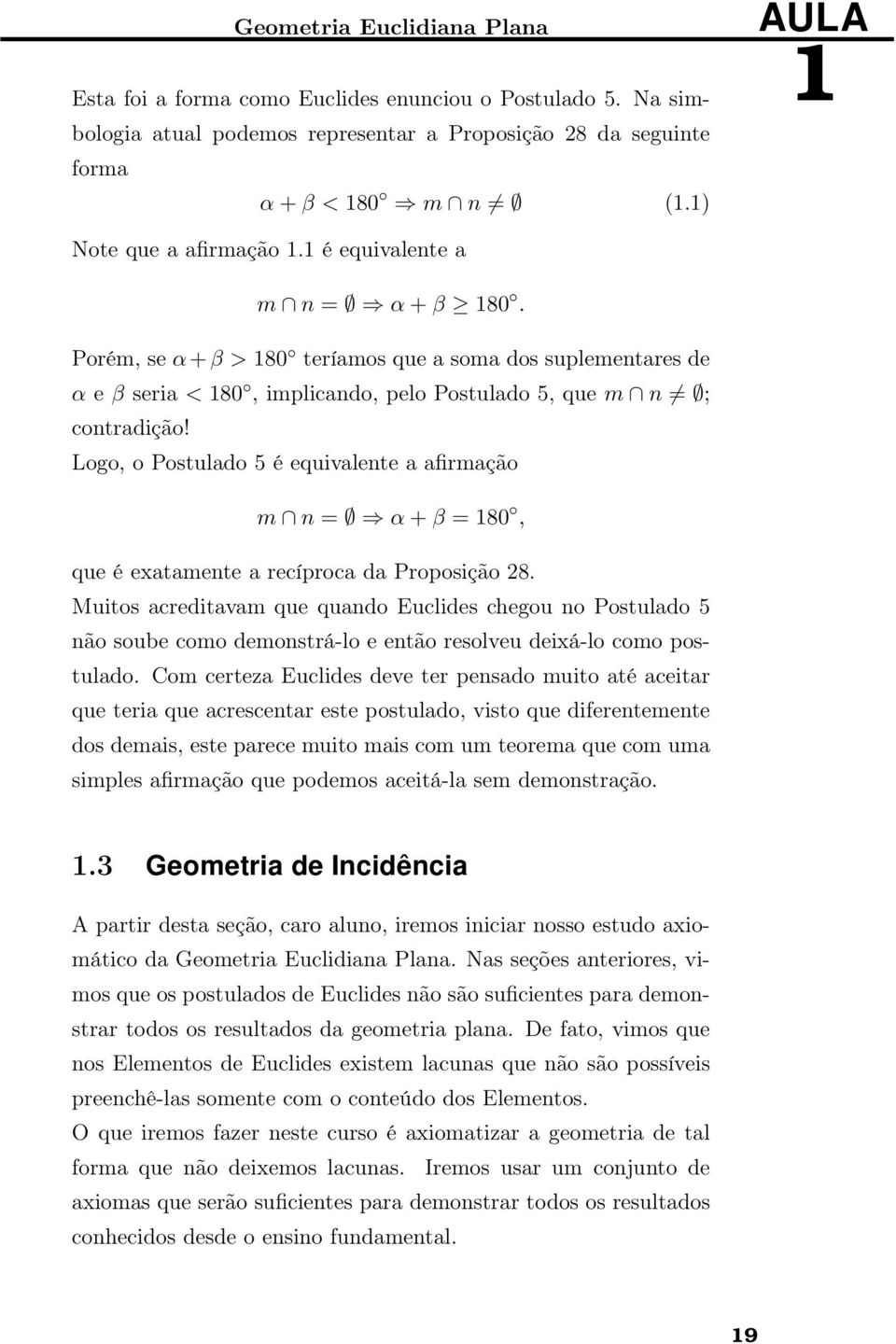 Porém, se α + β > 180 teríamos que a soma dos suplementares de α e β seria < 180, implicando, pelo Postulado 5, que m n ; contradição!