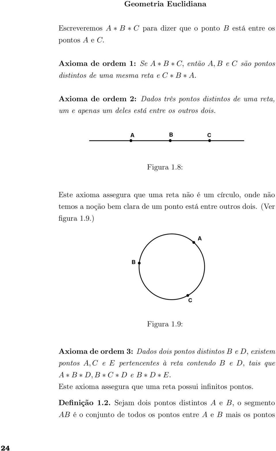 8: Este axioma assegura que uma reta não é um círculo, onde não temos a noção bem clara de um ponto está entre outros dois. (Ver figura 1.9.) Figura 1.