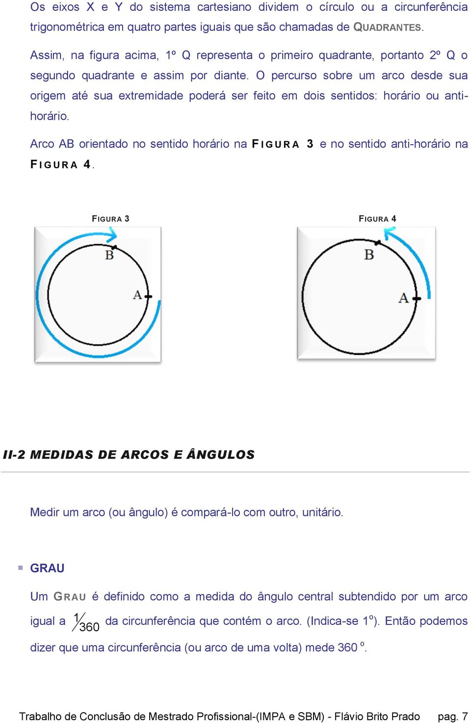 O percurso sobre um arco desde sua origem até sua extremidade poderá ser feito em dois sentidos: horário ou antihorário.