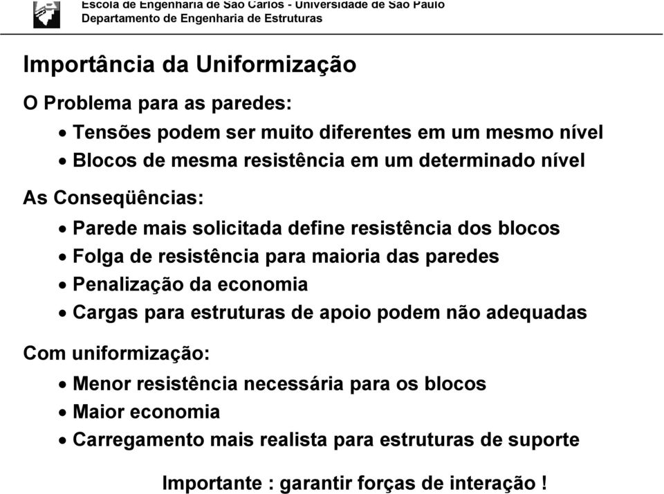 maioria das paredes Penalização da economia Cargas para estruturas de apoio podem não adequadas Com uniformização: Menor resistência