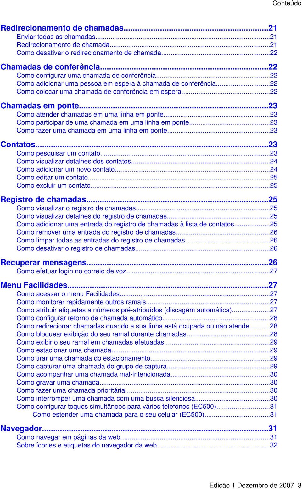 ..23 Como atender chamadas em uma linha em ponte...23 Como participar de uma chamada em uma linha em ponte...23 Como fazer uma chamada em uma linha em ponte...23 Contatos...23 Como pesquisar um contato.