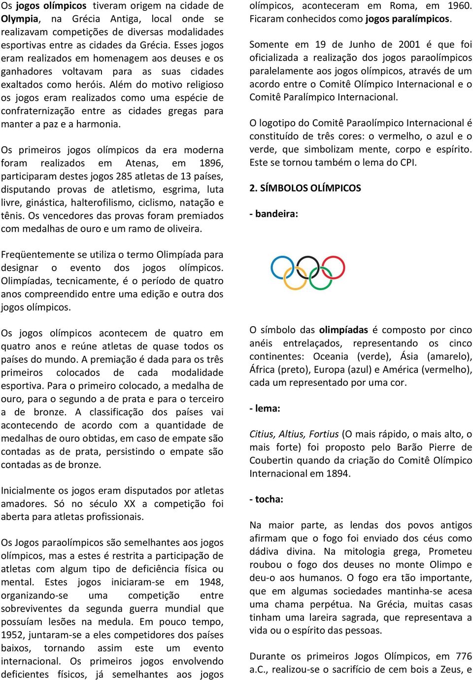 Além do motivo religioso os jogos eram realizados como uma espécie de confraternização entre as cidades gregas para manter a paz e a harmonia.