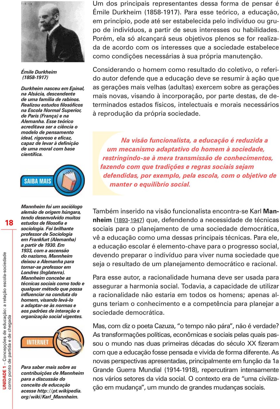 Porém, ela só alcançará seus objetivos plenos se for realizada de acordo com os interesses que a sociedade estabelece como condições necessárias à sua própria manutenção.