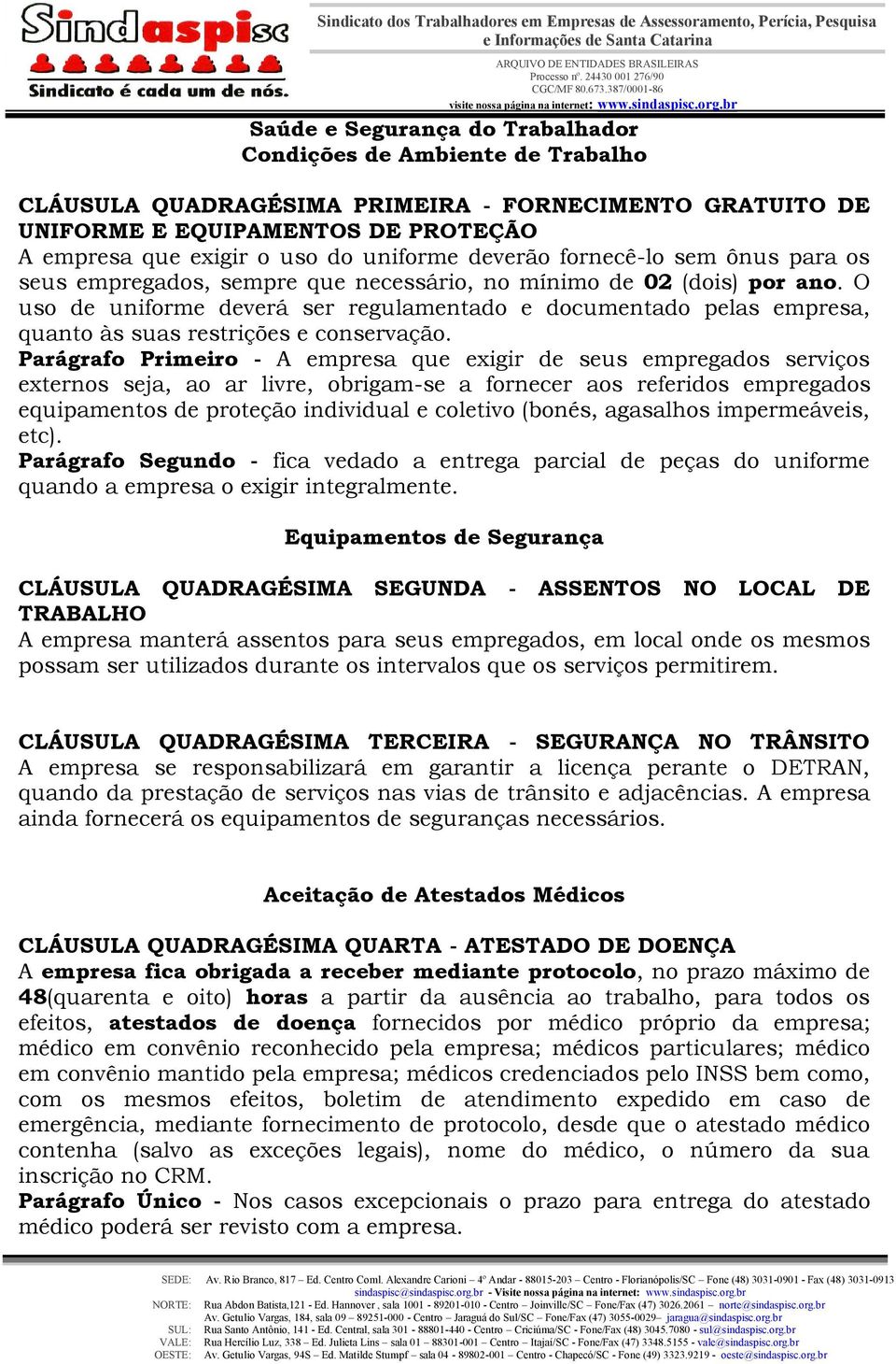 O uso de uniforme deverá ser regulamentado e documentado pelas empresa, quanto às suas restrições e conservação.