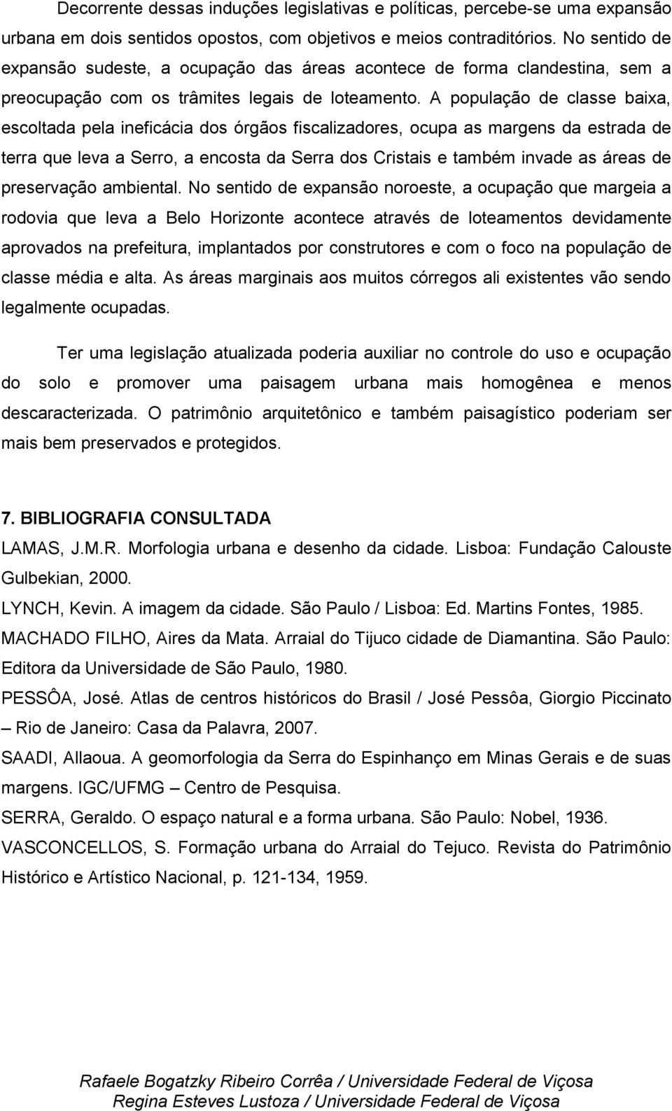 A população de classe baixa, escoltada pela ineficácia dos órgãos fiscalizadores, ocupa as margens da estrada de terra que leva a Serro, a encosta da Serra dos Cristais e também invade as áreas de