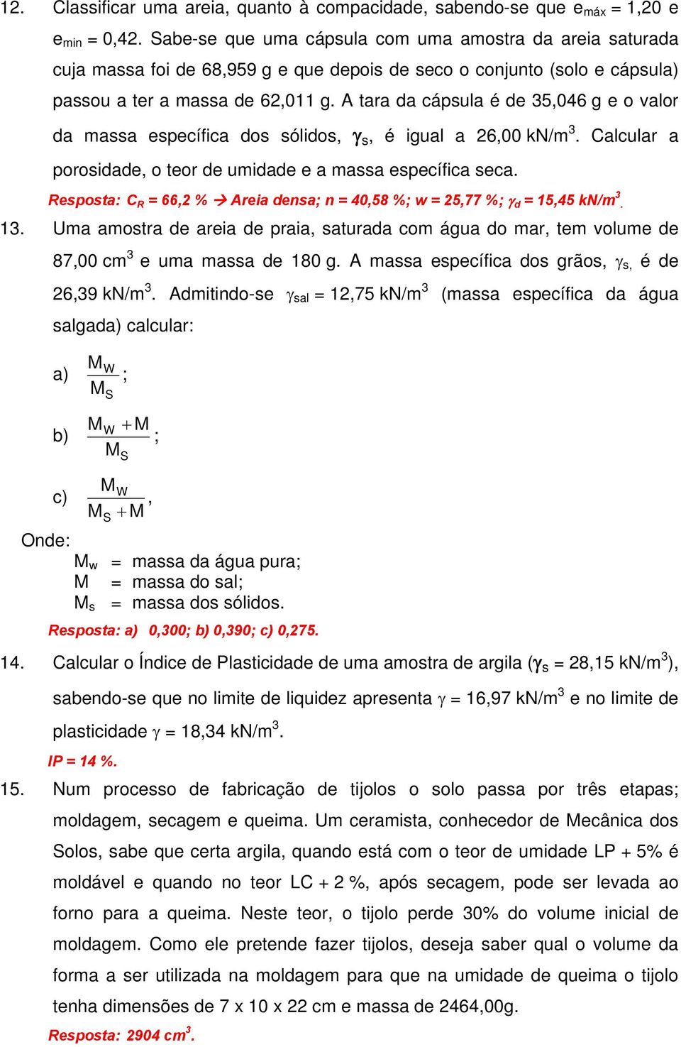 A tara da cápsula é de 35,046 g e o valor da massa específica dos sólidos, γ s, é igual a 26,00 kn/m 3. Calcular a porosidade, o teor de umidade e a massa específica seca.