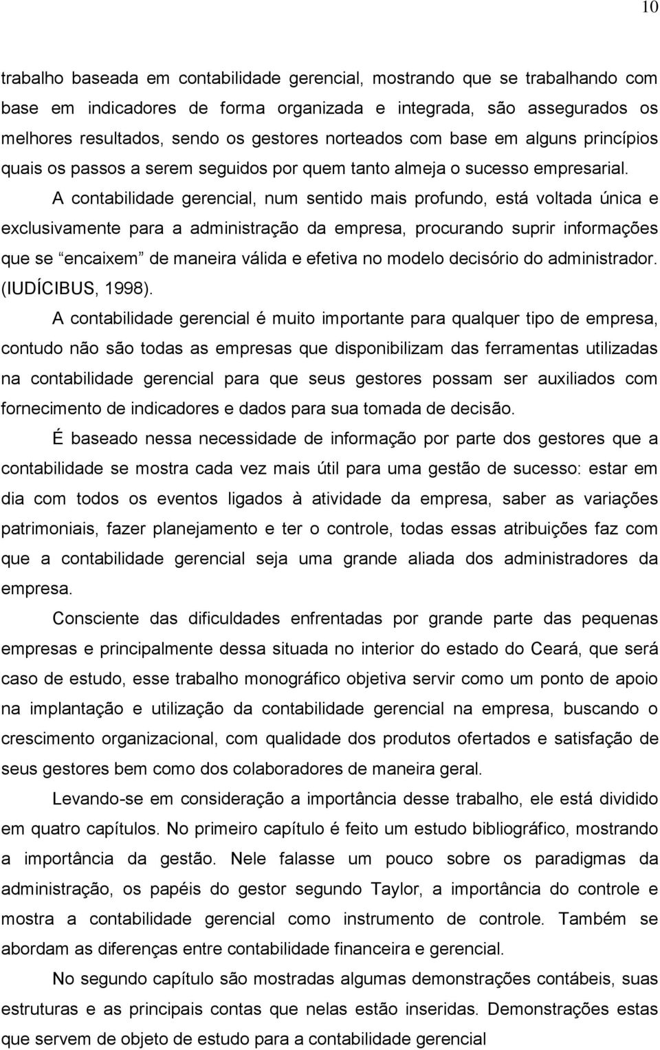 A contabilidade gerencial, num sentido mais profundo, está voltada única e exclusivamente para a administração da empresa, procurando suprir informações que se encaixem de maneira válida e efetiva no