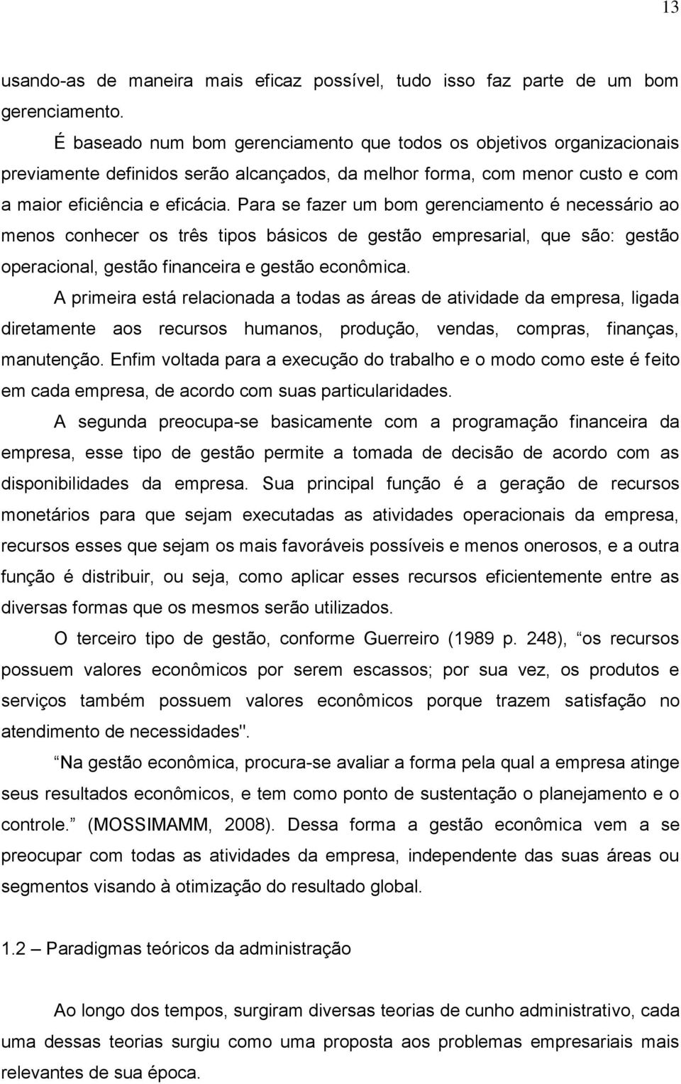 Para se fazer um bom gerenciamento é necessário ao menos conhecer os três tipos básicos de gestão empresarial, que são: gestão operacional, gestão financeira e gestão econômica.