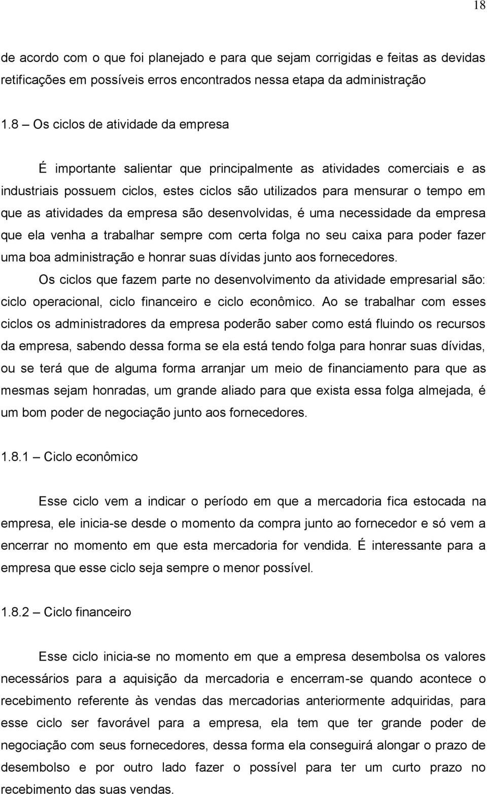 atividades da empresa são desenvolvidas, é uma necessidade da empresa que ela venha a trabalhar sempre com certa folga no seu caixa para poder fazer uma boa administração e honrar suas dívidas junto