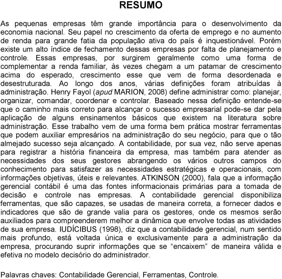 Porém existe um alto índice de fechamento dessas empresas por falta de planejamento e controle.