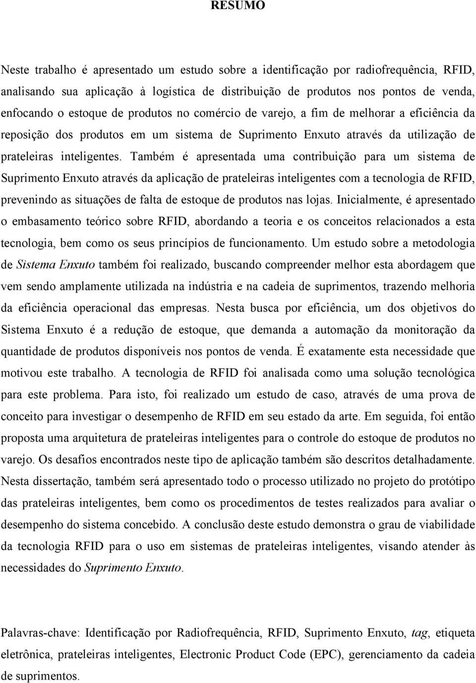 Também é apresentada uma contribuição para um sistema de Suprimento Enxuto através da aplicação de prateleiras inteligentes com a tecnologia de RFID, prevenindo as situações de falta de estoque de