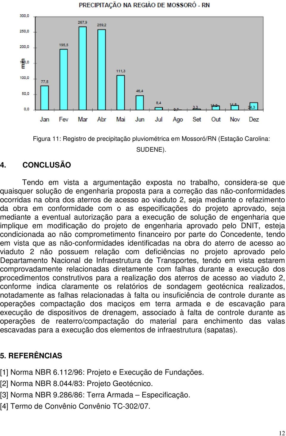 2, seja mediante o refazimento da obra em conformidade com o as especificações do projeto aprovado, seja mediante a eventual autorização para a execução de solução de engenharia que implique em