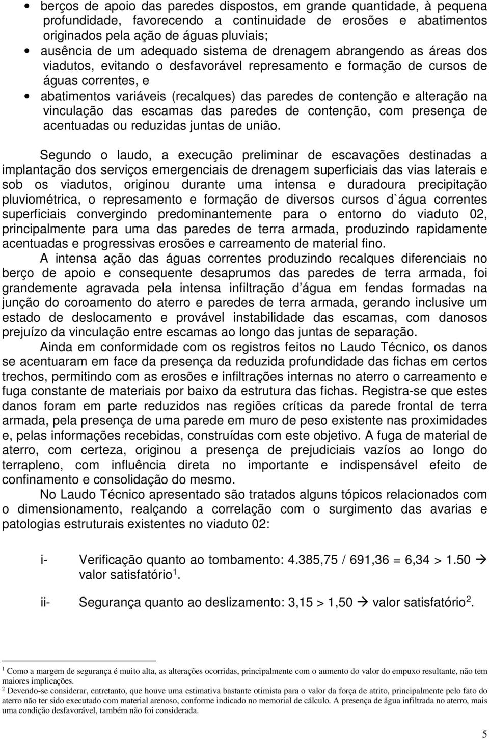 contenção e alteração na vinculação das escamas das paredes de contenção, com presença de acentuadas ou reduzidas juntas de união.