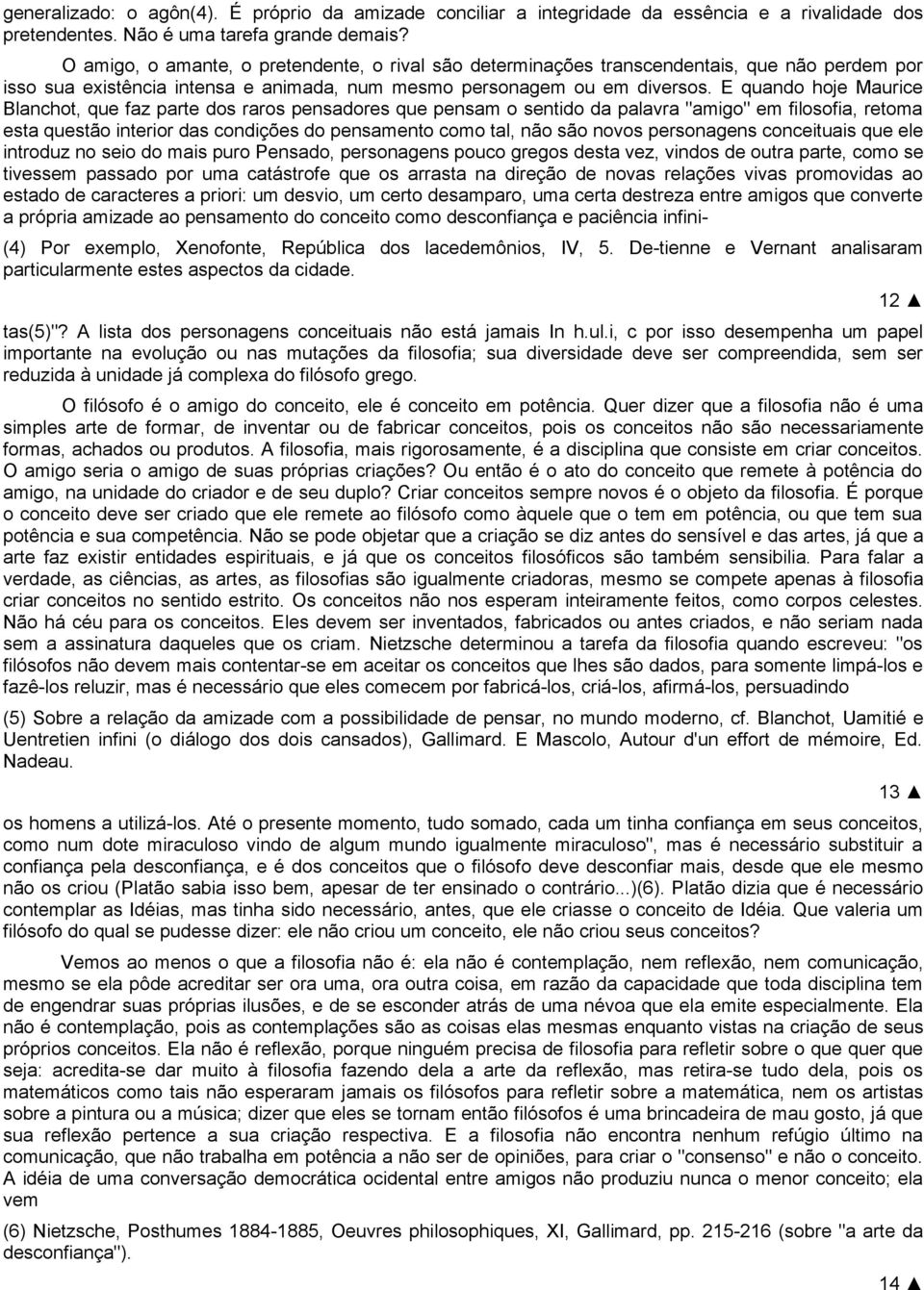 E quando hoje Maurice Blanchot, que faz parte dos raros pensadores que pensam o sentido da palavra "amigo" em filosofia, retoma esta questão interior das condições do pensamento como tal, não são