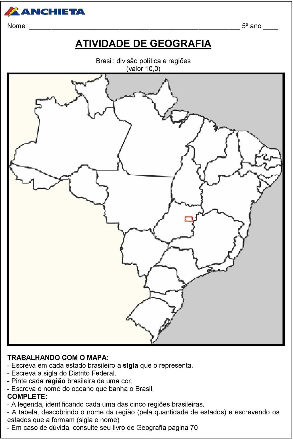 - Escreva o nome do oceano que banha o Brasil. COMPLETE: - A legenda, identificando cada uma das cinco regiões brasileiras.