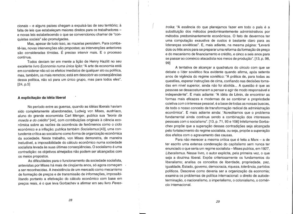 É preciso intervir mais. E o processo continua.