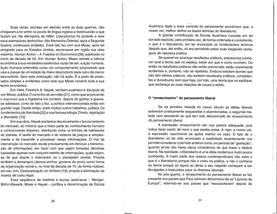 Esse fato fez com que Mises, após ter emigrado para os Estados Unidos, escrevesse em inglês sua obra máxima: Human Action- A Treatise on Economics [39], publicada no início da década de 50.