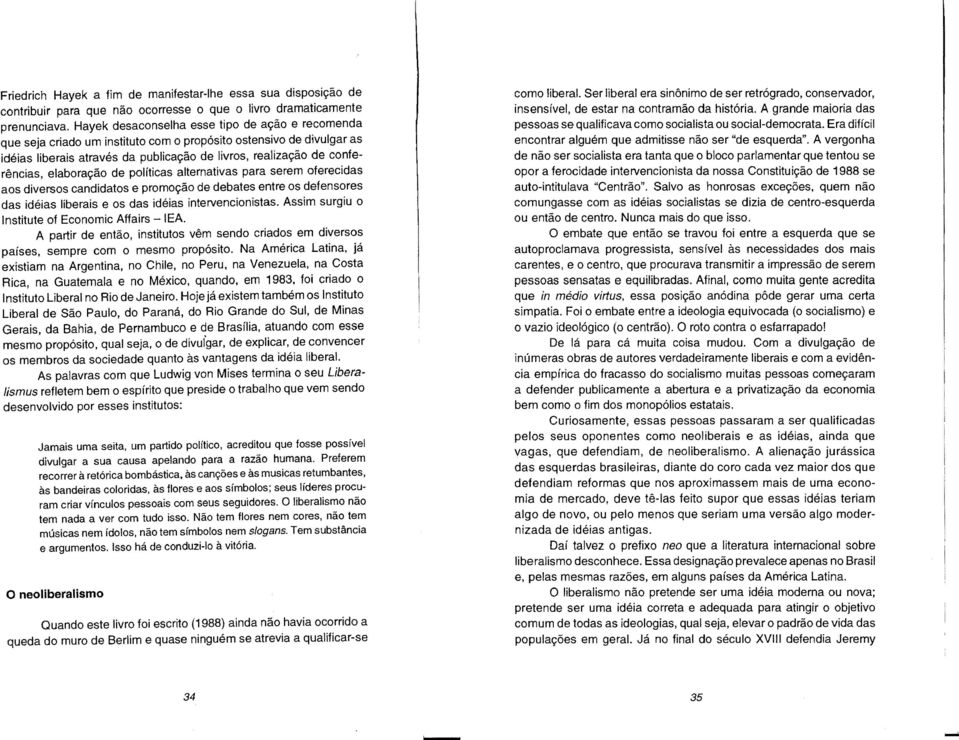 elaboração de políticas alternativas para serern oferecidas aos diversos candidatos e promoção de debates entre os defensores das idéias liberais e os das idéias intervencionistas.