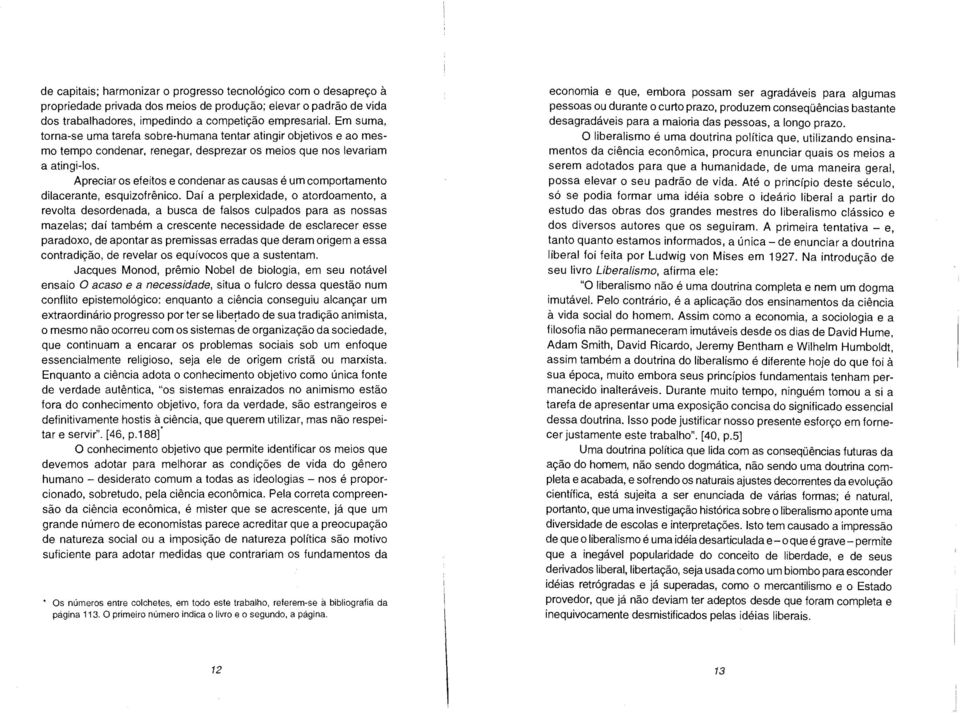 Apreciar os efeitos e condenar as causas é um comportamento dilacerante, esquizofrénico.