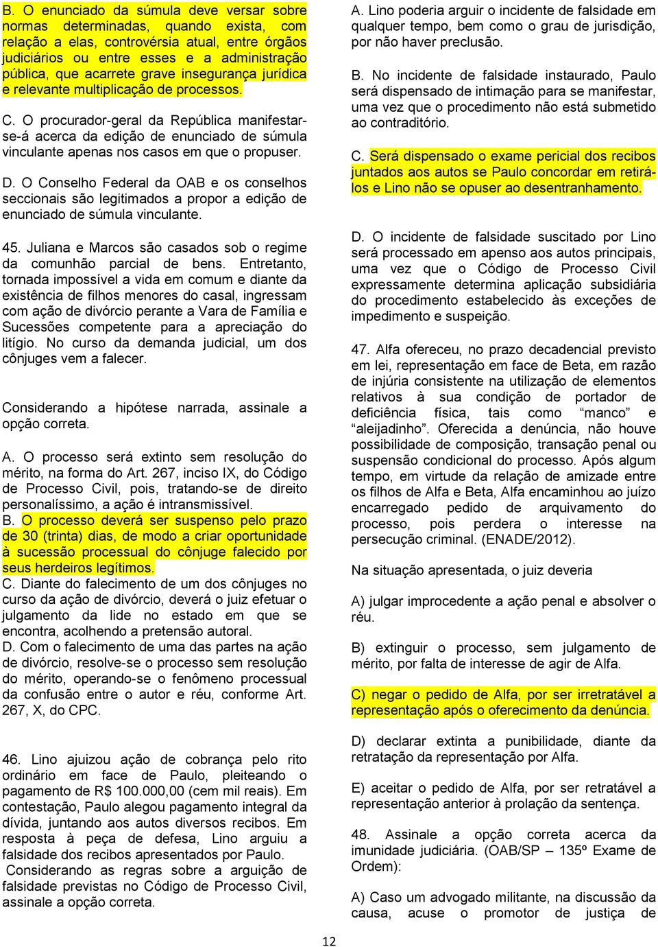 O procurador-geral da República manifestarse-á acerca da edição de enunciado de súmula vinculante apenas nos casos em que o propuser. D.