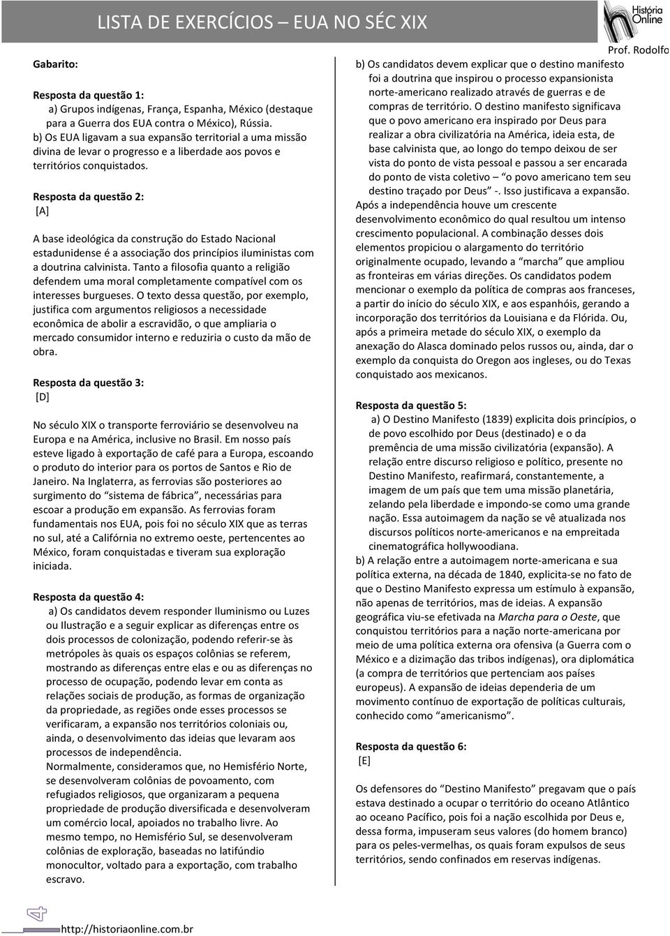 Resposta da questão 2: [A] A base ideológica da construção do Estado Nacional estadunidense é a associação dos princípios iluministas com a doutrina calvinista.