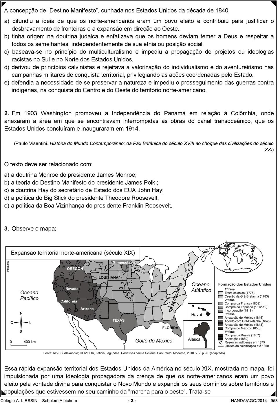 b) tinha origem na doutrina judaica e enfatizava que os homens deviam temer a Deus e respeitar a todos os semelhantes, independentemente de sua etnia ou posição social.