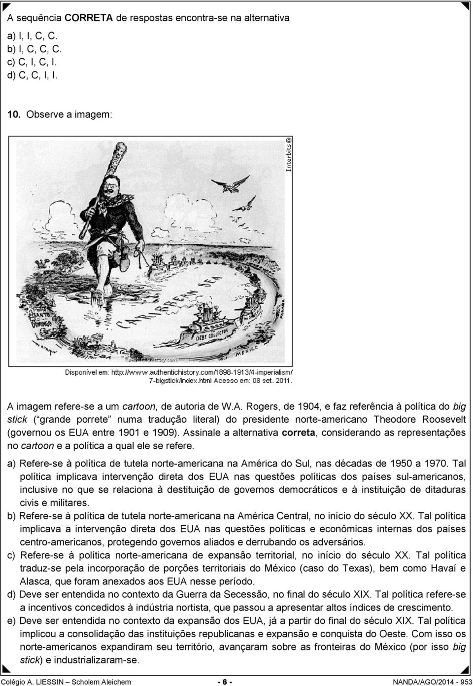 a) Refere-se à política de tutela norte-americana na América do Sul, nas décadas de 1950 a 1970.