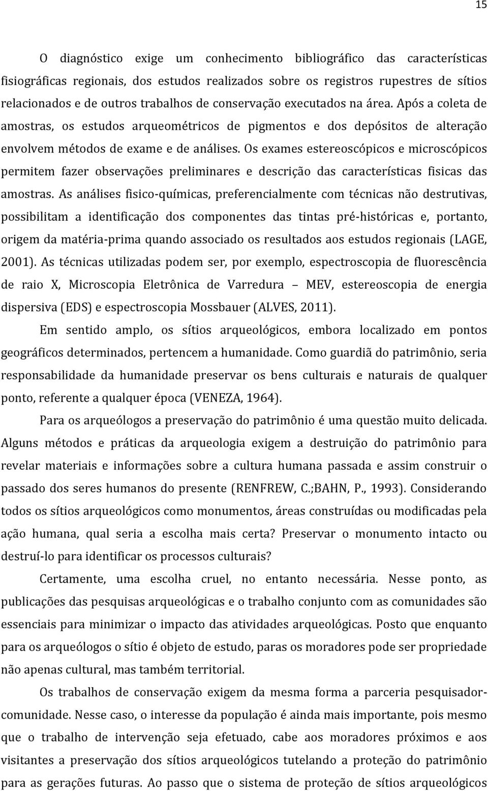 Os exames estereoscópicos e microscópicos permitem fazer observações preliminares e descrição das características fisicas das amostras.