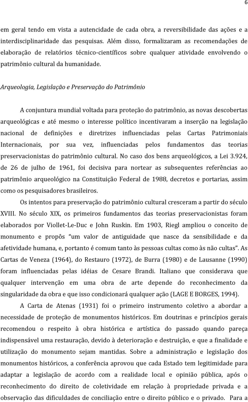 Arqueologia, Legislação e Preservação do Patrimônio A conjuntura mundial voltada para proteção do patrimônio, as novas descobertas arqueológicas e até mesmo o interesse político incentivaram a