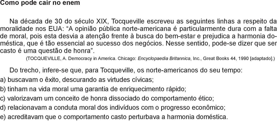 Nesse sentido, pode-se dizer que ser casto é uma questão de honra. (TOCQUEVILLE, A. Democracy in America. Chicago: Encyclopaedia Britannica, Inc., Great Books 44, 1990 [adaptado].