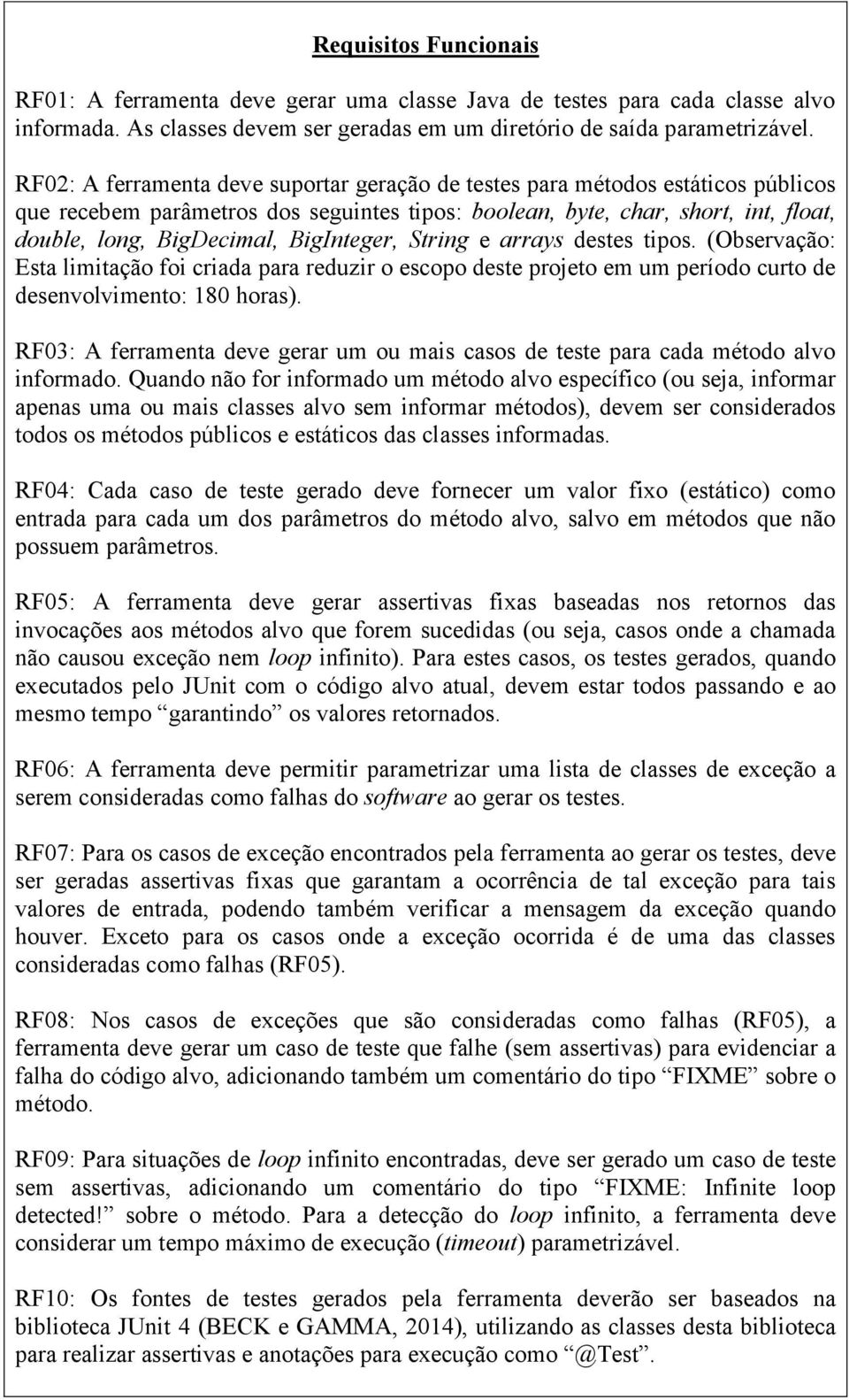 BigInteger, String e arrays destes tipos. (Observação: Esta limitação foi criada para reduzir o escopo deste projeto em um período curto de desenvolvimento: 180 horas).