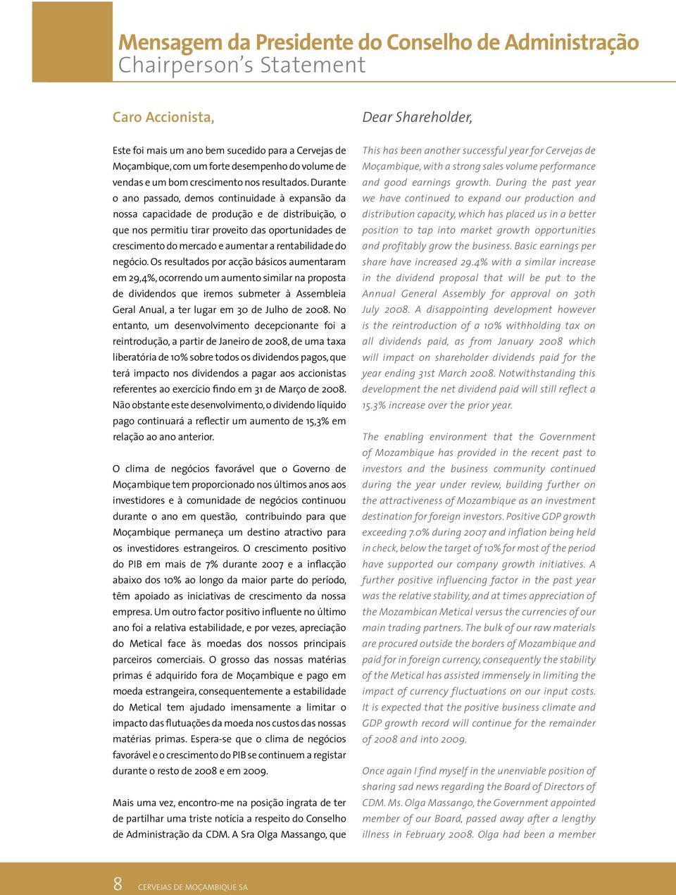 Durante o ano passado, demos continuidade à expansão da nossa capacidade de produção e de distribuição, o que nos permitiu tirar proveito das oportunidades de crescimento do mercado e aumentar a