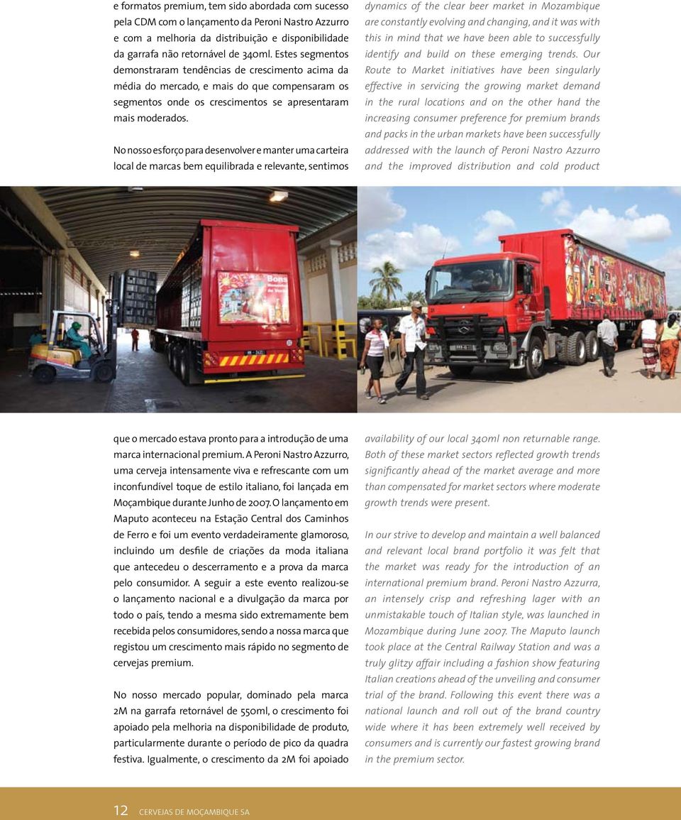 No nosso esforço para desenvolver e manter uma carteira local de marcas bem equilibrada e relevante, sentimos dynamics of the clear beer market in Mozambique are constantly evolving and changing, and