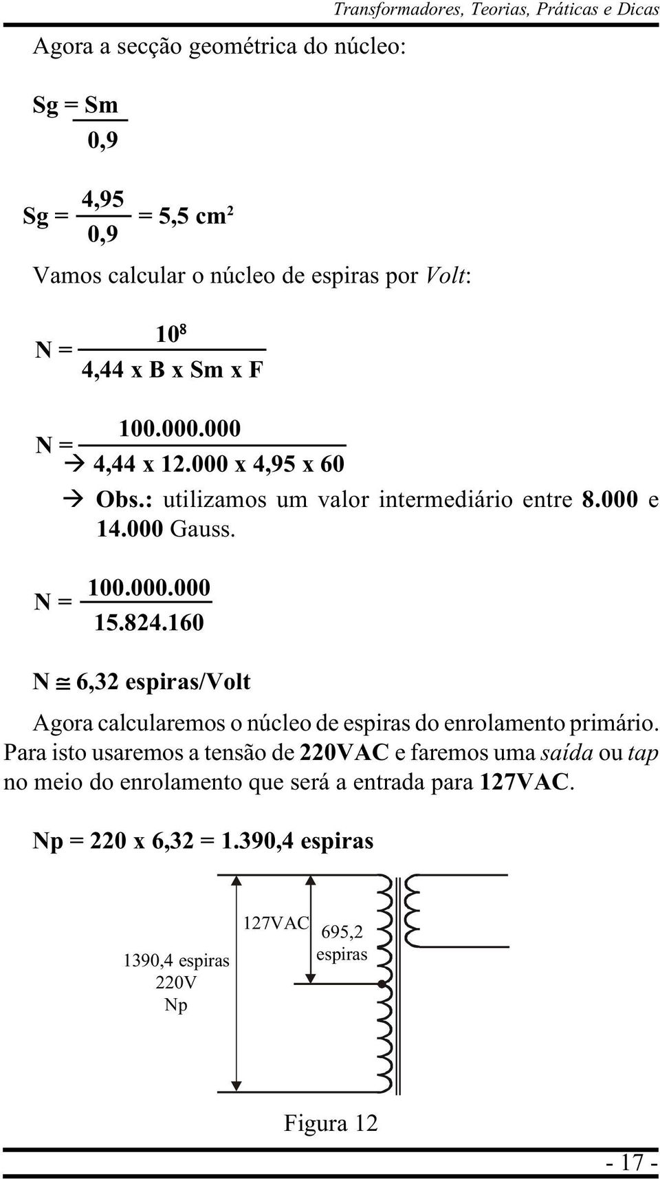 000 Gauss. N = 100.000.000 15.824.160 N 6,32 espiras/volt Agora calcularemos o núcleo de espiras do enrolamento primário.