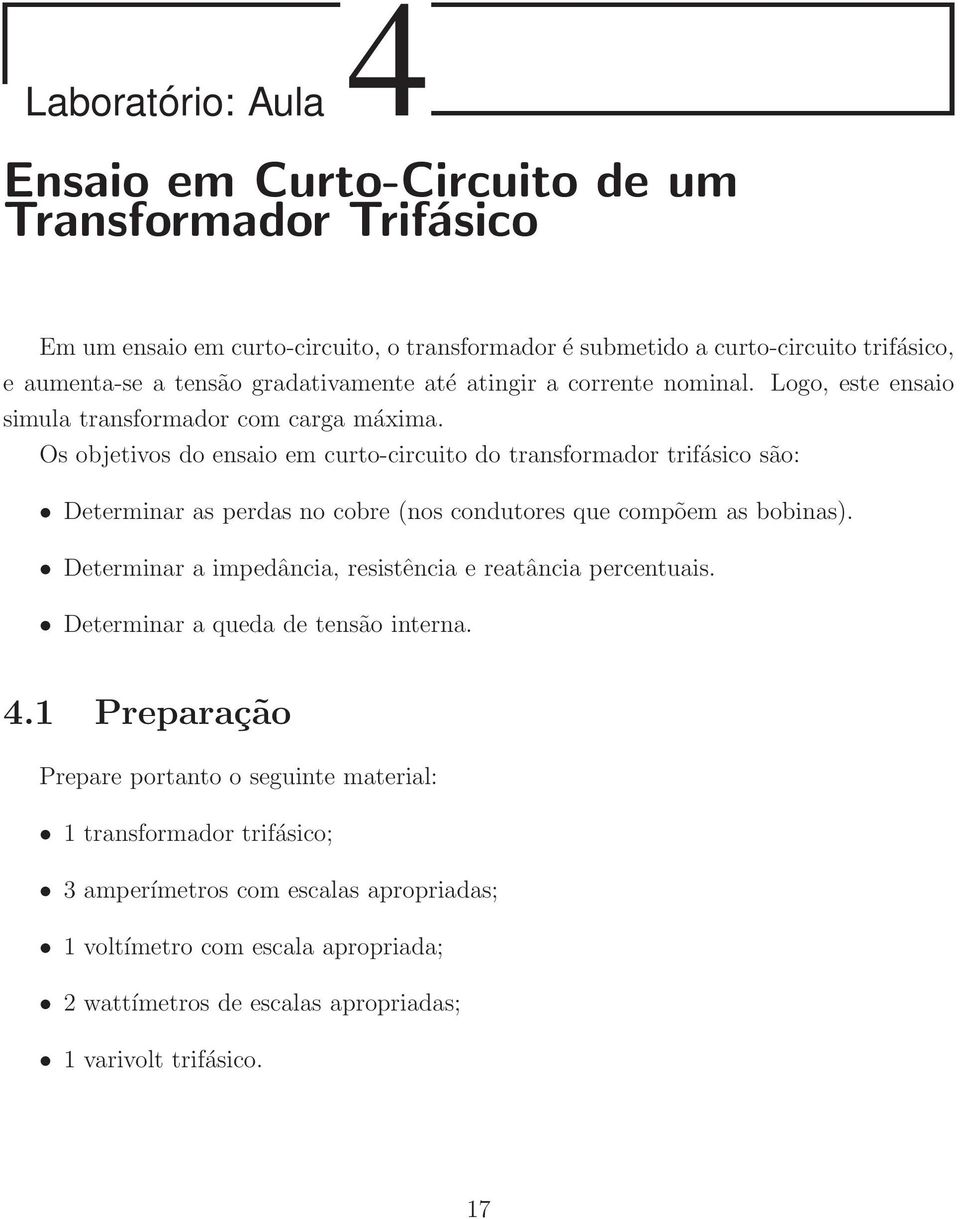 Os objetivos do ensaio em curto-circuito do transformador trifásico são: Determinar as perdas no cobre (nos condutores que compõem as bobinas).