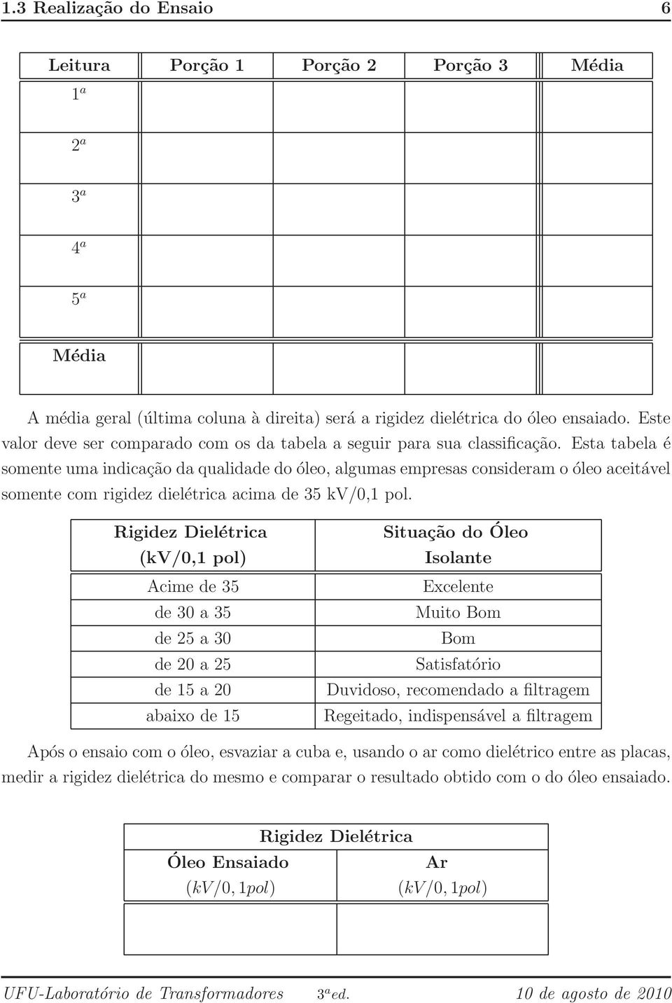 Esta tabela é somente uma indicação da qualidade do óleo, algumas empresas consideram o óleo aceitável somente com rigidez dielétrica acima de 35 kv/0,1 pol.