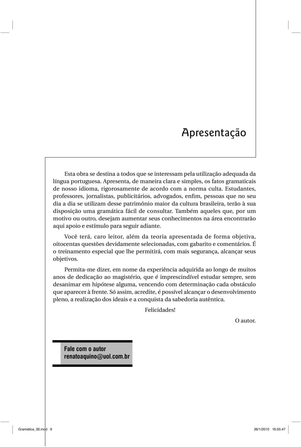 Estudantes, professores, jornalistas, publicitários, advogados, enfim, pessoas que no seu dia a dia se utilizam desse patrimônio maior da cultura brasileira, terão à sua disposição uma gramática