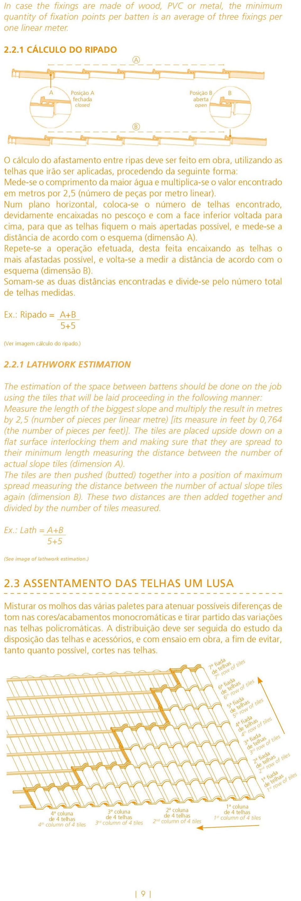 seguinte forma: Mede-se o comprimento da maior água e multiplica-se o valor encontrado em metros por 2,5 (número de peças por metro linear).