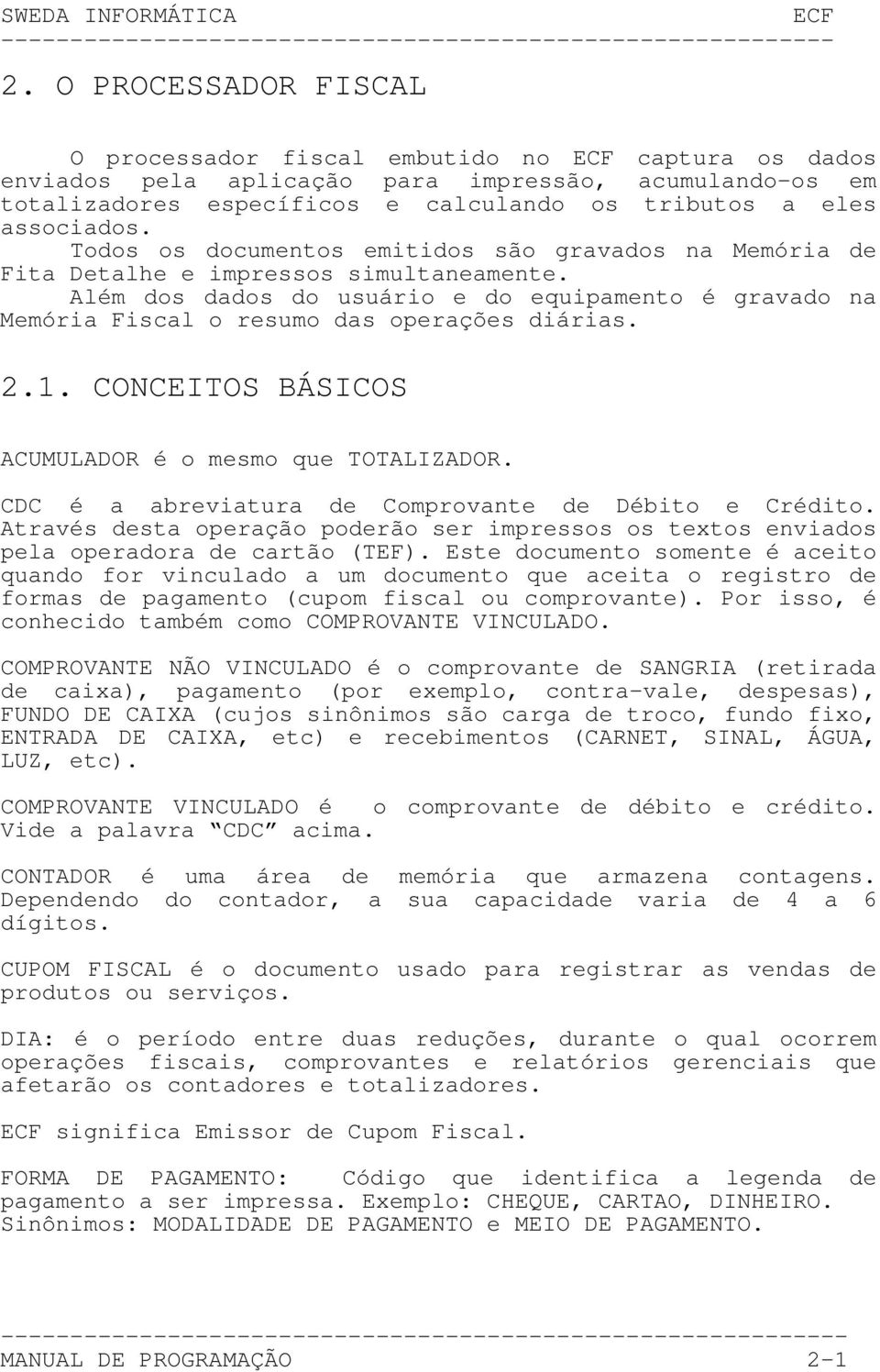 2.1. CONCEITOS BÁSICOS ACUMULADOR é o mesmo que TOTALIZADOR. CDC é a abreviatura de Comprovante de Débito e Crédito.