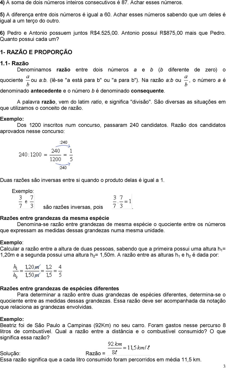 1- Razão Denominamos razão entre dois números a e b (b diferente de zero) o quociente b a ou a:b. (lê-se "a está para b" ou "a para b").