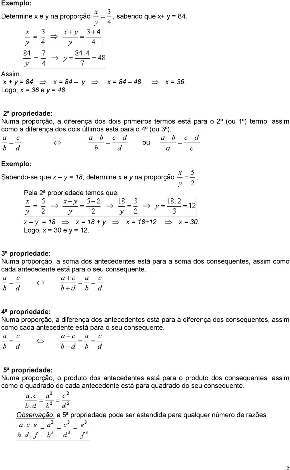 a c a b c a b c d = = ou = b d b dd a c Exemplo: Sabendo-se que x y = 18, determine x e y na proporção Pela ª propriedade temos que: x 5 =. y x y = 18 x = 18 + y x = 18+1 x = 30. Logo, x = 30 e y = 1.