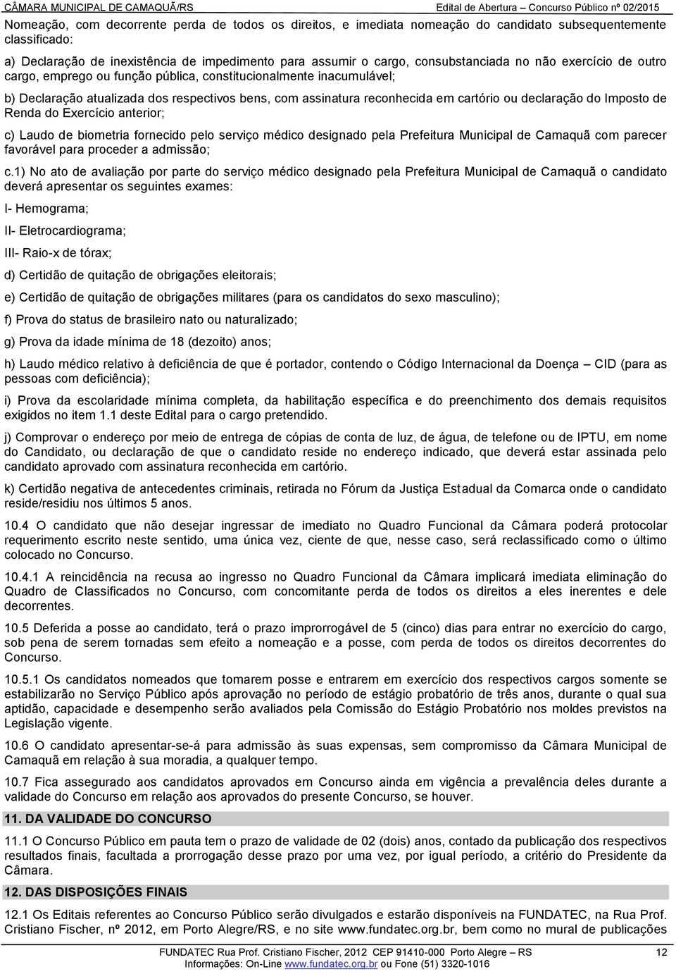 Imposto de Renda do Exercício anterior; c) Laudo de biometria fornecido pelo serviço médico designado pela Prefeitura Municipal de Camaquã com parecer favorável para proceder a admissão; c.