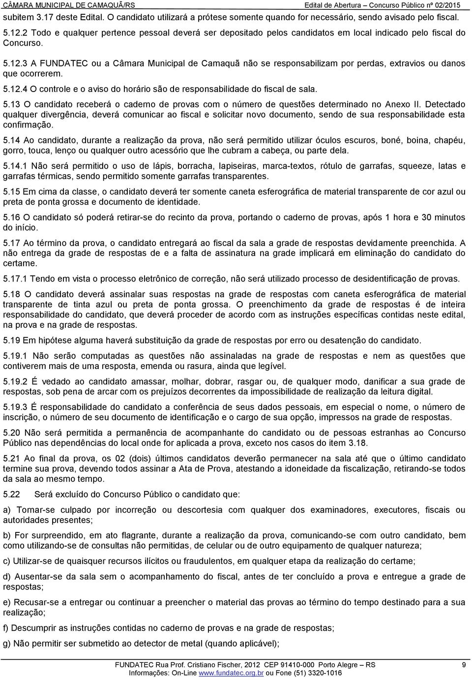 3 A FUNDATEC ou a Câmara Municipal de Camaquã não se responsabilizam por perdas, extravios ou danos que ocorrerem. 5.